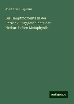 Die Hauptmomente in der Entwicklungsgeschichte der Herbartischen Metaphysik - Capesius, Josef Franz