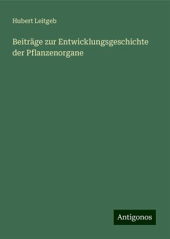 Beiträge zur Entwicklungsgeschichte der Pflanzenorgane - Leitgeb, Hubert