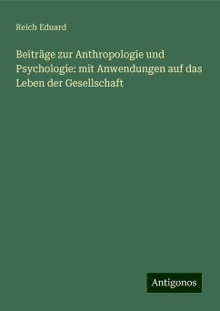 Beiträge zur Anthropologie und Psychologie: mit Anwendungen auf das Leben der Gesellschaft - Reich Eduard