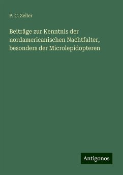 Beiträge zur Kenntnis der nordamericanischen Nachtfalter, besonders der Microlepidopteren - Zeller, P. C.