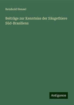 Beiträge zur Kenntniss der Säugethiere Süd-Brasiliens - Hensel, Reinhold