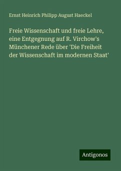 Freie Wissenschaft und freie Lehre, eine Entgegnung auf R. Virchow's Münchener Rede über 'Die Freiheit der Wissenschaft im modernen Staat' - Haeckel, Ernst Heinrich Philipp August