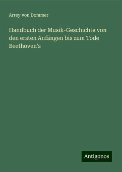 Handbuch der Musik-Geschichte von den ersten Anfängen bis zum Tode Beethoven's - Dommer, Arrey Von