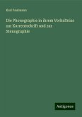 Die Phonographie in ihrem Verhaltniss zur Kurrentschrift und zur Stenographie Die Phonographie in ihrem Verhaltniss zur Kurrentschrift und zur Stenographie