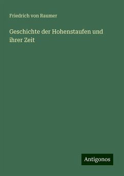 Geschichte der Hohenstaufen und ihrer Zeit - Raumer, Friedrich Von