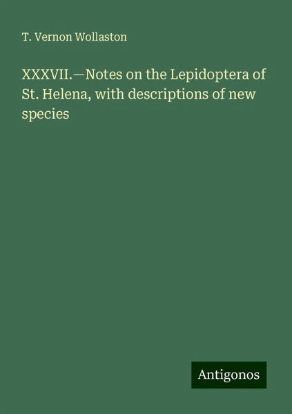 XXXVII.¿Notes on the Lepidoptera of St. Helena, with descriptions of new species XXXVII.¿Notes on the Lepidoptera of St. Helena, with descriptions of new species