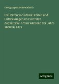 Im Herzen von Afrika: Reisen und Entdeckungen im Centralen Aequatorial-Afrika während der Jahre 1868 bis 1871