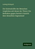 Die Geisteskräfte der Menschen verglichen mit denen der Thiere: Ein Bedenken gegen Darwin¿s Ansicht über denselben Gegenstand