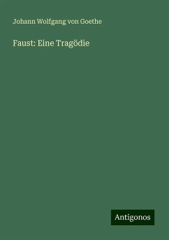 Faust: Eine Tragödie - Goethe, Johann Wolfgang von