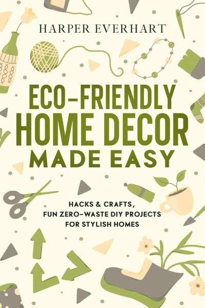 Eco-Friendly Home Decor Made Easy (eBook, ePUB) Eco-Friendly Home Decor Made Easy (eBook, ePUB)