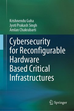 Cybersecurity for Reconfigurable Hardware Based Critical Infrastructures (eBook, PDF) - Guha, Krishnendu; Singh, Jyoti Prakash; Chakrabarti, Amlan