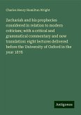 Zechariah and his prophecies considered in relation to modern criticism; with a critical and grammatical commentary and new translation: eight lectures delivered before the University of Oxford in the year 1878 Zechariah and his prophecies considered in relation to modern criticism; with a critical and grammatical commentary and new translation: eight lectures delivered before the University of Oxford in the year 1878