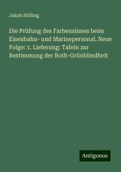 Die Prüfung des Farbensinnes beim Eisenbahn- und Marinepersonal. Neue Folge: 1. Lieferung: Tafeln zur Bestimmung der Roth-Grünblindheit - Stilling, Jakob