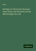 Beiträge zur Theorie der Resonanz fester Körper mit Rücksicht auf das Mitschwingen der Luft Beiträge zur Theorie der Resonanz fester Körper mit Rücksicht auf das Mitschwingen der Luft