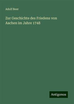 Zur Geschichte des Friedens von Aachen im Jahre 1748 - Beer, Adolf