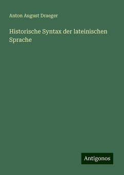 Historische Syntax der lateinischen Sprache - Draeger, Anton August