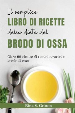 Il semplice libro di ricette della dieta del brodo di ossa (eBook, ePUB) - S. Gritton, Rina