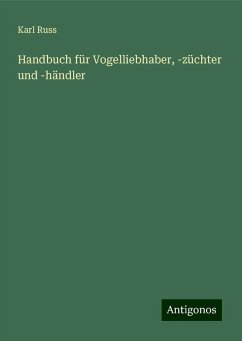 Handbuch für Vogelliebhaber, -züchter und -händler - Russ, Karl