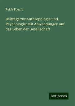 Beiträge zur Anthropologie und Psychologie: mit Anwendungen auf das Leben der Gesellschaft - Reich Eduard