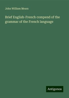 Brief English-French compend of the grammar of the French language - Mears, John William