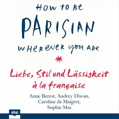 How To Be Parisian wherever you are (MP3-Download) - Berest, Anne; Diwan, Audrey; Maigret, Caroline de; Mas, Sophie