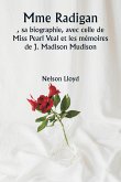Mme Radigan , sa biographie, avec celle de Miss Pearl Veal et les mémoires de J. Madison Mudison Mme Radigan , sa biographie, avec celle de Miss Pearl Veal et les mémoires de J. Madison Mudison