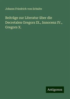 Beiträge zur Literatur über die Decretalen Gregors IX., Innocenz IV., Gregors X. - Schulte, Johann Friedrich Von