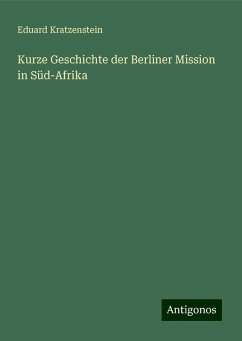 Kurze Geschichte der Berliner Mission in Süd-Afrika - Kratzenstein, Eduard