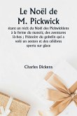 Le Noël de M. Pickwick étant un récit du Noël des Pickwickiens à la ferme du manoir, des aventures là-bas ; l'histoire du gobelin qui a volé un sexton et des célèbres sports sur glace