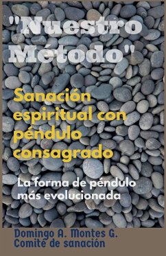 Sanación Espiritual con Péndulo Consagrado 'Nuestro Método', la forma de péndulo más evolucionada - G., Domingo A. Montes