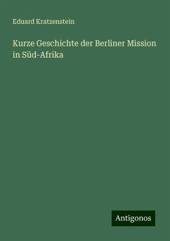 Kurze Geschichte der Berliner Mission in Süd-Afrika - Kratzenstein, Eduard