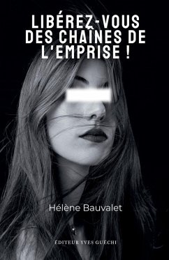 Libérez-vous des chaînes de l'emprise - Bauvalet, Hélène