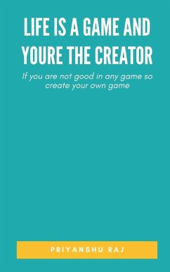 Life is a game and youre the Creator - Raj, Priyanshu