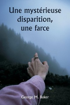 Une mystérieuse disparition, une farce - Baker, George M.