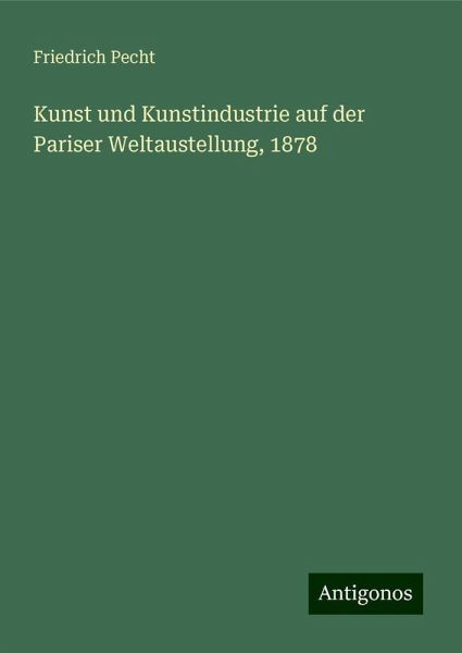 Kunst und Kunstindustrie auf der Pariser Weltaustellung, 1878 Kunst und Kunstindustrie auf der Pariser Weltaustellung, 1878