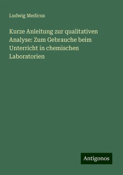 Kurze Anleitung zur qualitativen Analyse: Zum Gebrauche beim Unterricht in chemischen Laboratorien - Medicus, Ludwig