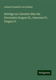 Beiträge zur Literatur über die Decretalen Gregors IX., Innocenz IV., Gregors X. - Schulte, Johann Friedrich Von