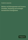 Marken und Monogramme auf Fayence, Porzellan, Steinzeug und sonstigen keramischen Erzeugnissen Marken und Monogramme auf Fayence, Porzellan, Steinzeug und sonstigen keramischen Erzeugnissen