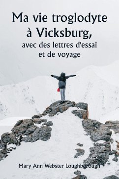 Ma vie troglodyte à Vicksburg, avec des lettres d'essai et de voyage - Loughborough, Mary Ann Webster