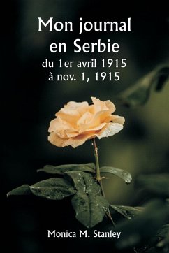 Mon journal en Serbie du 1er avril 1915 à nov. 1, 1915 - Stanley, Monica M.