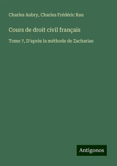 Cours de droit civil français - Aubry, Charles; Rau, Charles Frédéric