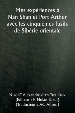 Mes expériences à Nan Shan et Port Arthur avec les cinquièmes fusils de Sibérie orientale - Tretiakov, Nikolaï Alexandrovitch Mes expériences à Nan Shan et Port Arthur avec les cinquièmes fusils de Sibérie orientale - Tretiakov, Nikolaï Alexandrovitch