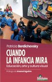 Cuando la infancia mira. Educación, arte y cultura visual Cuando la infancia mira. Educación, arte y cultura visual