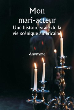 Mon mari-acteur Une histoire vraie de la vie scénique américaine - Anonyme