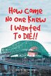 How Come No One Knew I Wanted To DIE!! - Bild 1