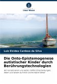 Die Onto-Epistemogenese autistischer Kinder durch Berührungstechnologien Die Onto-Epistemogenese autistischer Kinder durch Berührungstechnologien