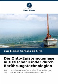 Die Onto-Epistemogenese autistischer Kinder durch Berührungstechnologien - Cardoso da Silva, Luiz Elcides Die Onto-Epistemogenese autistischer Kinder durch Berührungstechnologien - Cardoso da Silva, Luiz Elcides