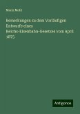 Bemerkungen zu dem Vorläufigen Entwurfe eines Reichs-Eisenbahn-Gesetzes vom April 1875