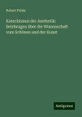 Katechismus der Aesthetik: Belehrugen über die Wissenschaft vom Schönen und der Kunst