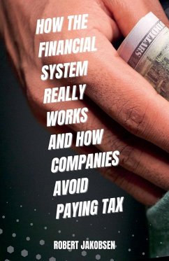 How The Financial System Really Works And How Companies Avoid Paying Tax - Jakobsen, Robert